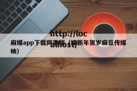 麻媒app下载网页版（媒新年贺岁麻豆传媒映）
